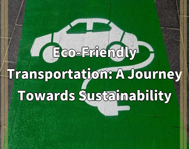 Eco-Friendly Transportation: A Journey Towards Sustainability