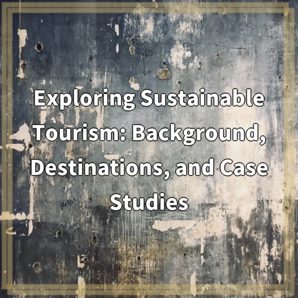 Exploring Sustainable Tourism: Background, Destinations, and Case Studies