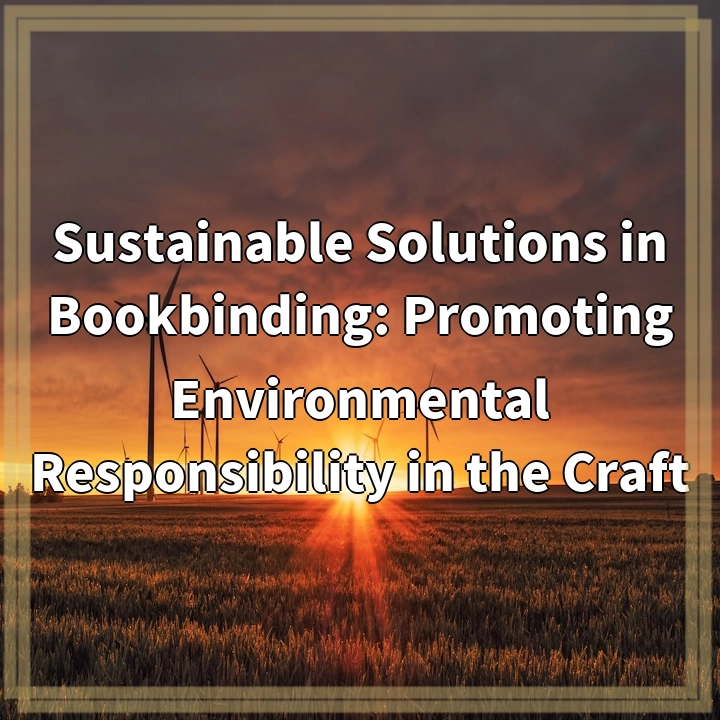 Sustainable Solutions in Bookbinding: Promoting Environmental Responsibility in the Craft