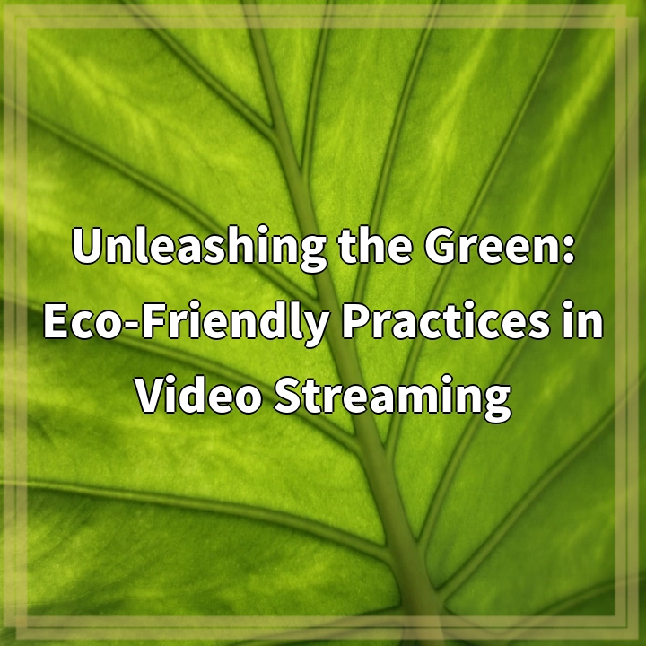 Unleashing the Green: Eco-Friendly Practices in Video Streaming