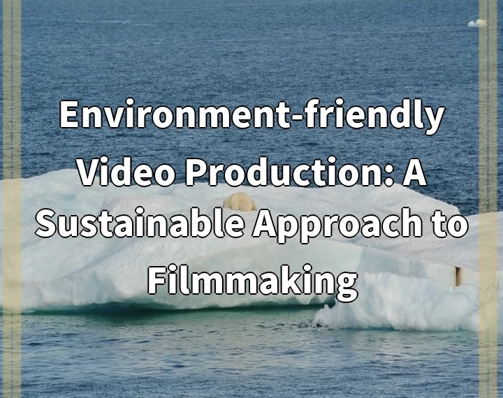 Environment-friendly Video Production: A Sustainable Approach to Filmmaking