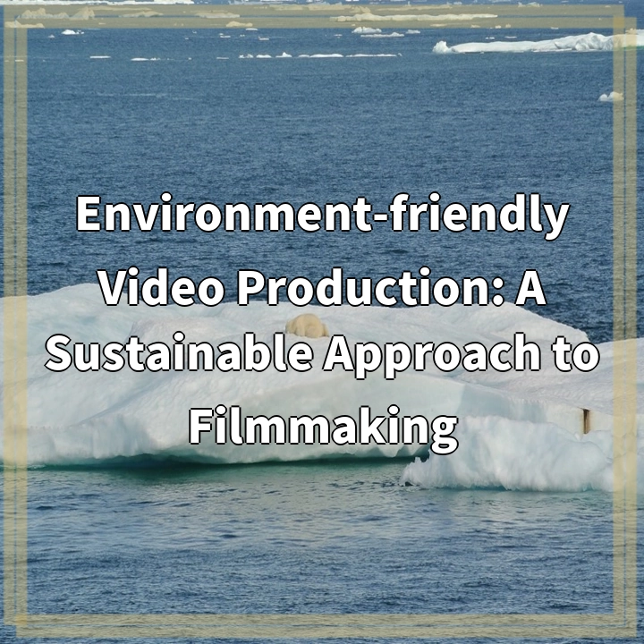 Environment-friendly Video Production: A Sustainable Approach to Filmmaking