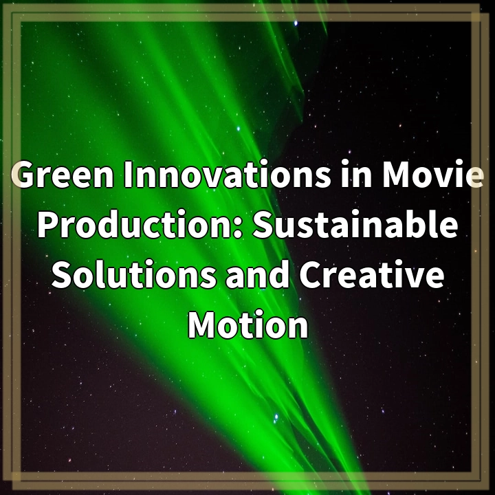 Green Innovations in Movie Production: Sustainable Solutions and Creative Motion