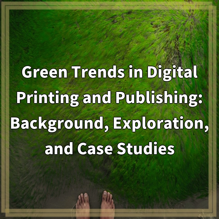 Green Trends in Digital Printing and Publishing: Background, Exploration, and Case Studies