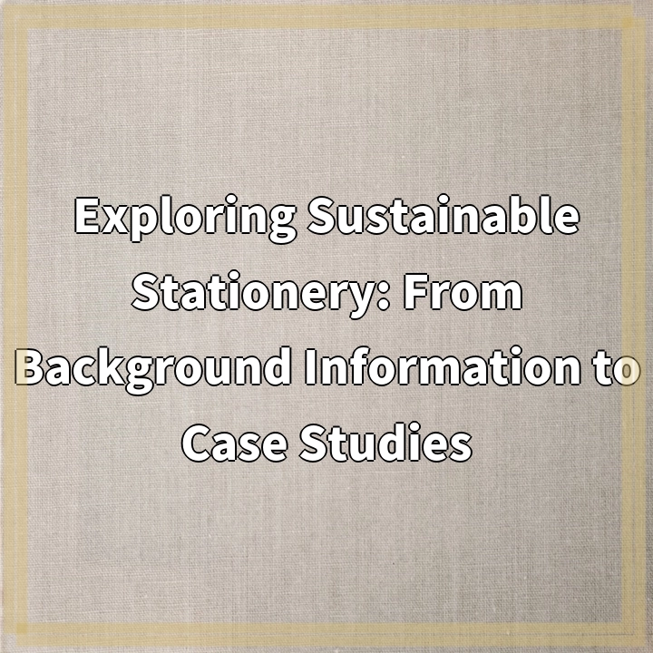 Exploring Sustainable Stationery: From Background Information to Case Studies