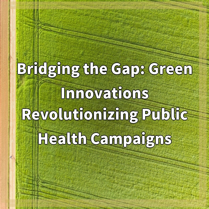 Bridging the Gap: Green Innovations Revolutionizing Public Health Campaigns