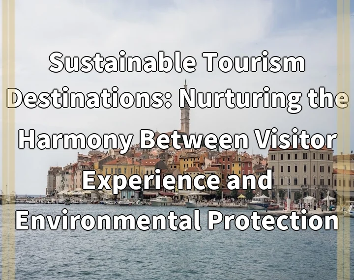 Sustainable Tourism Destinations: Nurturing the Harmony Between Visitor Experience and Environmental Protection