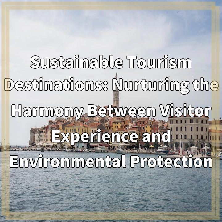 Sustainable Tourism Destinations: Nurturing the Harmony Between Visitor Experience and Environmental Protection