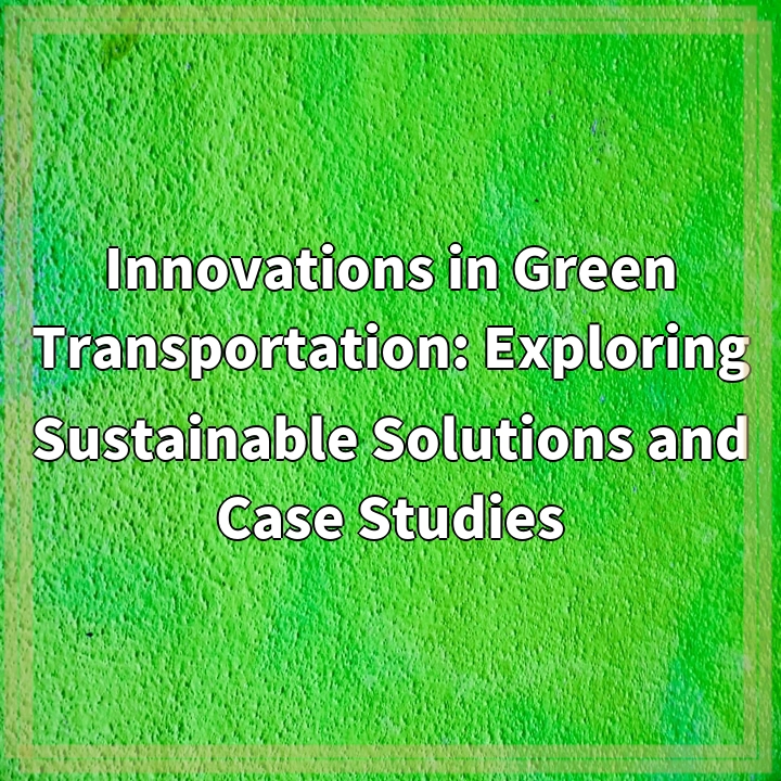 Innovations in Green Transportation: Exploring Sustainable Solutions and Case Studies