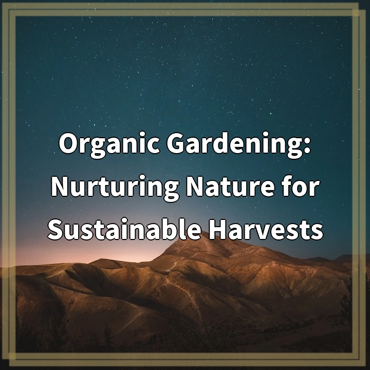 Organic Gardening: Nurturing Nature for Sustainable Harvests