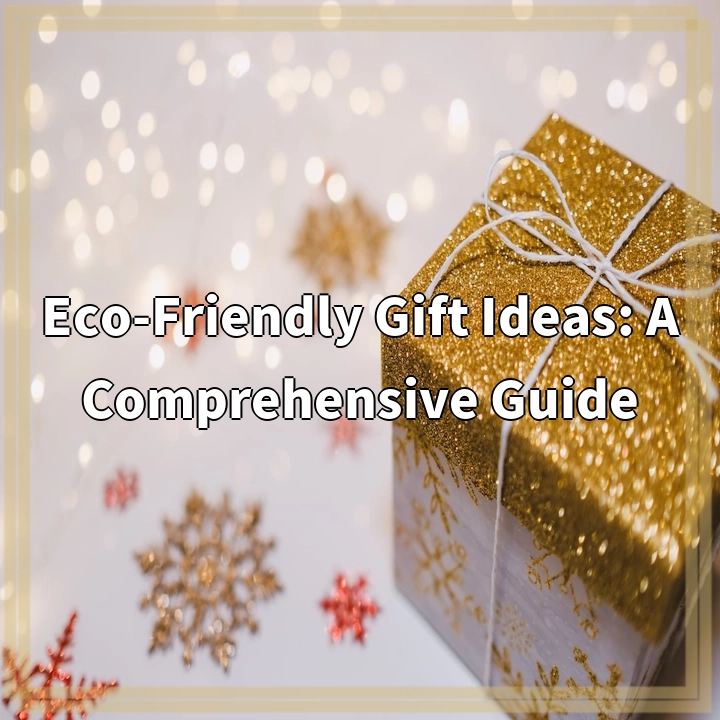 Eco-Friendly Gift Ideas: A Comprehensive Guide