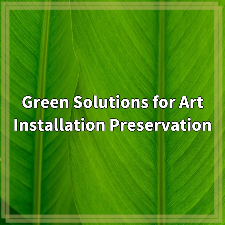 Green Solutions for Art Installation Preservation