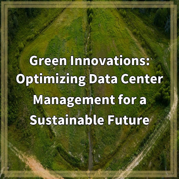 Green Innovations: Optimizing Data Center Management for a Sustainable Future