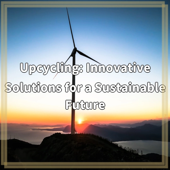 Upcycling: Innovative Solutions for a Sustainable Future