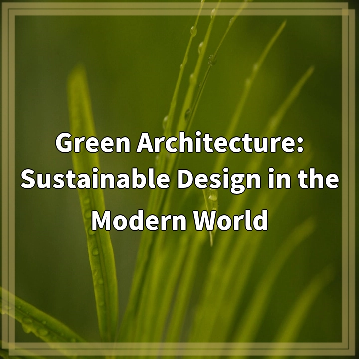 Green Architecture: Sustainable Design in the Modern World