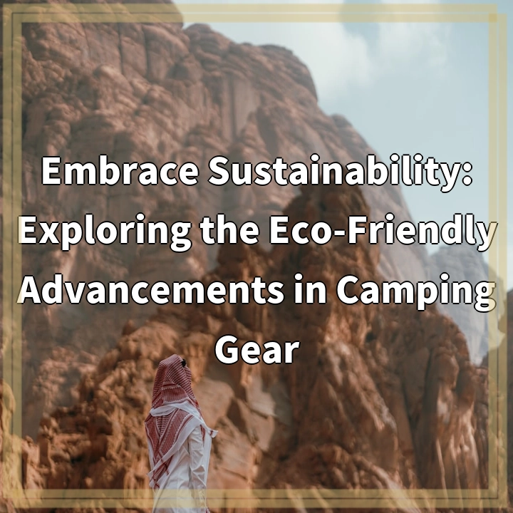 Embrace Sustainability: Exploring the Eco-Friendly Advancements in Camping Gear