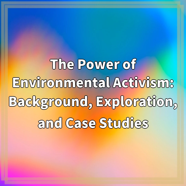 The Power of Environmental Activism: Background, Exploration, and Case Studies