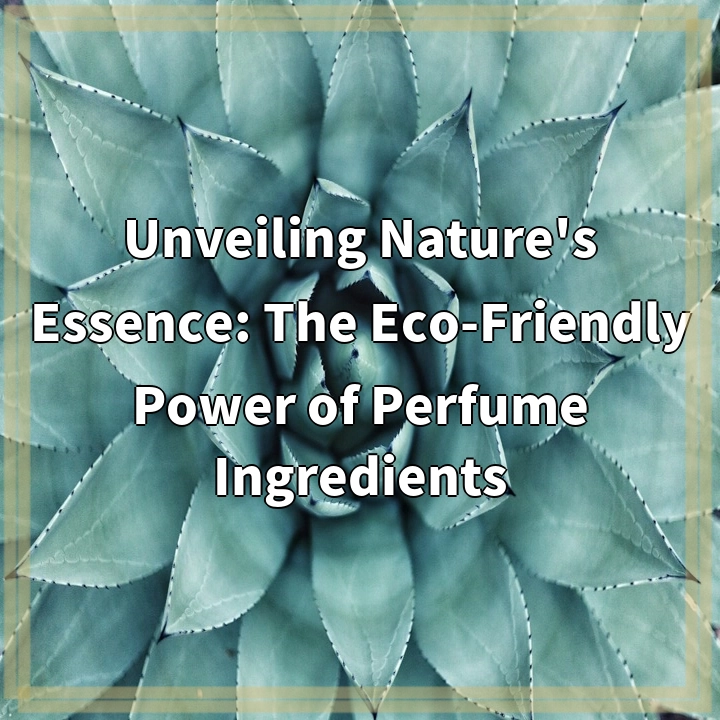 Unveiling Nature’s Essence: The Eco-Friendly Power of Perfume Ingredients