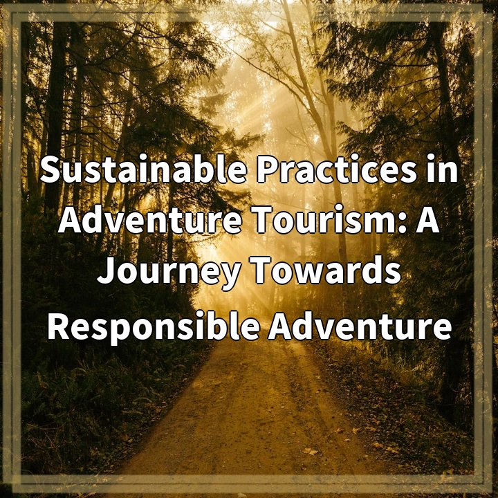 Sustainable Practices in Adventure Tourism: A Journey Towards Responsible Adventure