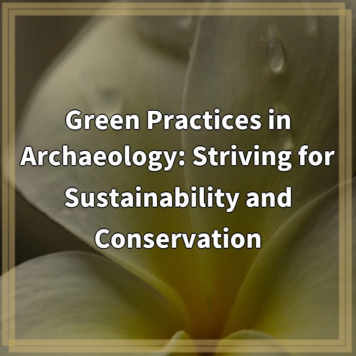 Green Practices in Archaeology: Striving for Sustainability and Conservation