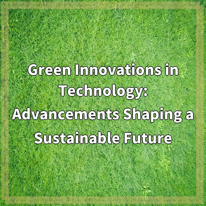 Green Innovations in Technology: Advancements Shaping a Sustainable Future