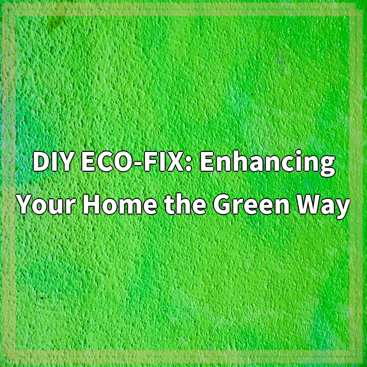 DIY ECO-FIX: Enhancing Your Home the Green Way