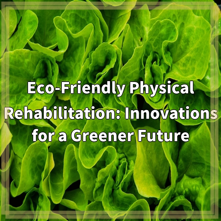 Greening Physical Rehabilitation: Sustainable Innovations for a Healthier Future