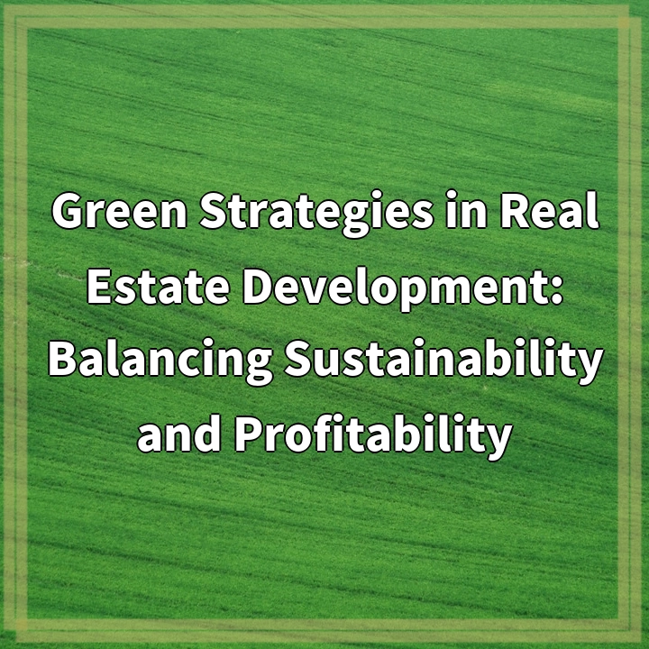 Green Strategies in Real Estate Development: Balancing Sustainability and Profitability