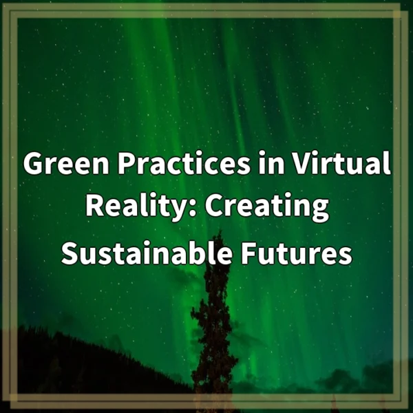 Green Practices in Virtual Reality: Creating Sustainable Futures