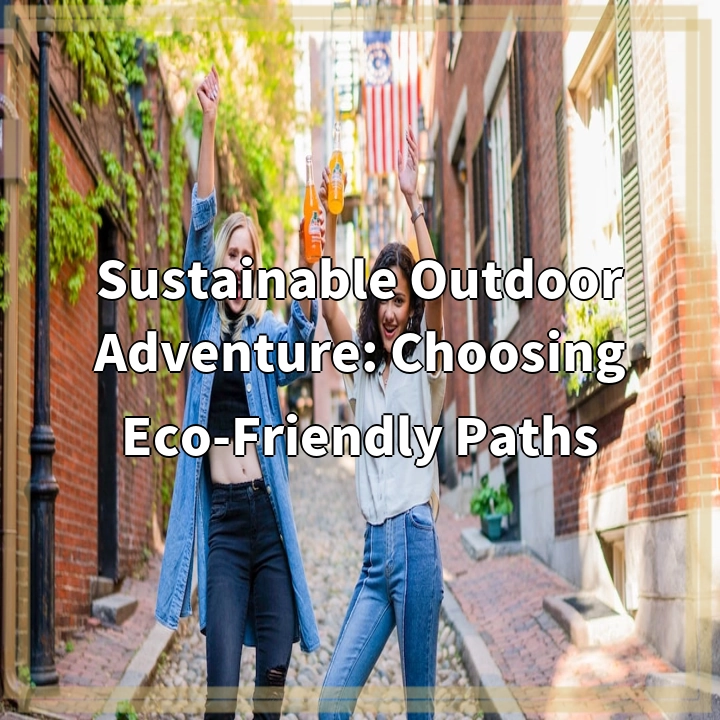 Sustainable Outdoor Adventure: Choosing Eco-Friendly Paths