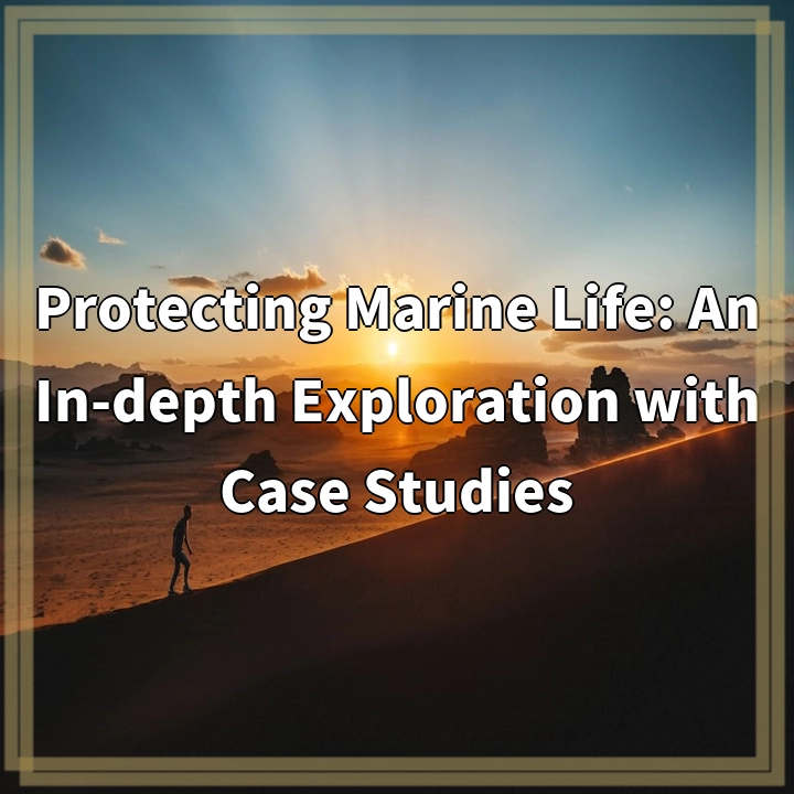 Protecting Marine Life: An In-depth Exploration with Case Studies