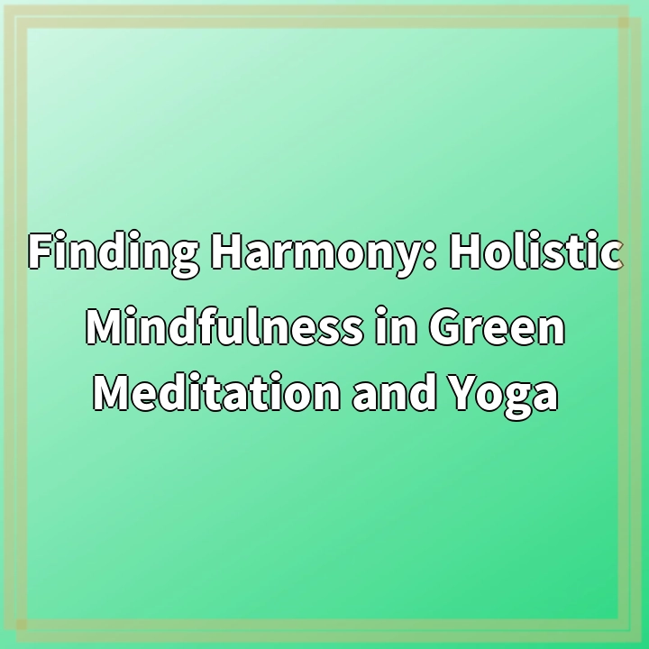 Finding Harmony: Holistic Mindfulness in Green Meditation and Yoga