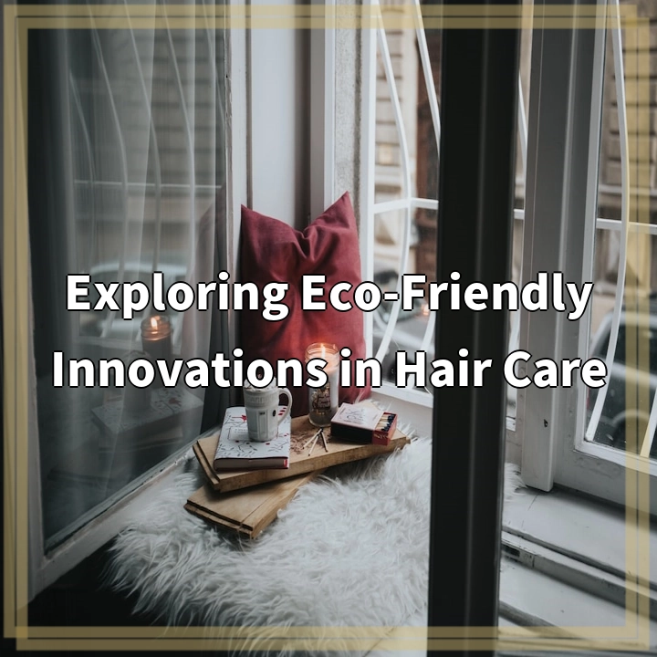 Exploring Eco-Friendly Innovations in Hair Care