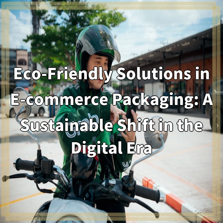 Eco-Friendly Solutions in E-commerce Packaging: A Sustainable Shift in the Digital Era