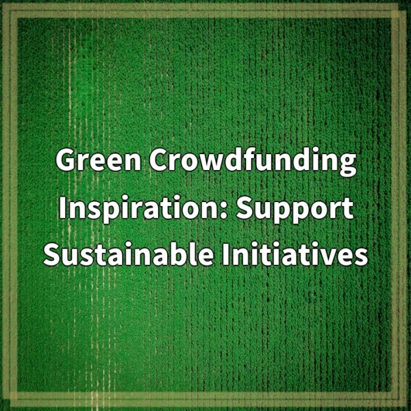 Green Crowdfunding Inspiration: Support Sustainable Initiatives