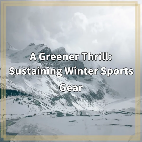 A Greener Thrill: Sustaining Winter Sports Gear