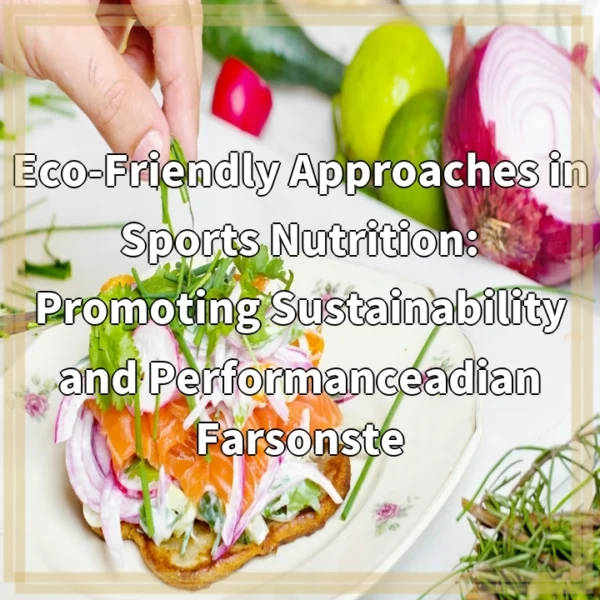 Eco-Friendly Approaches in Sports Nutrition: Promoting Sustainability and Performanceadian Farsonste