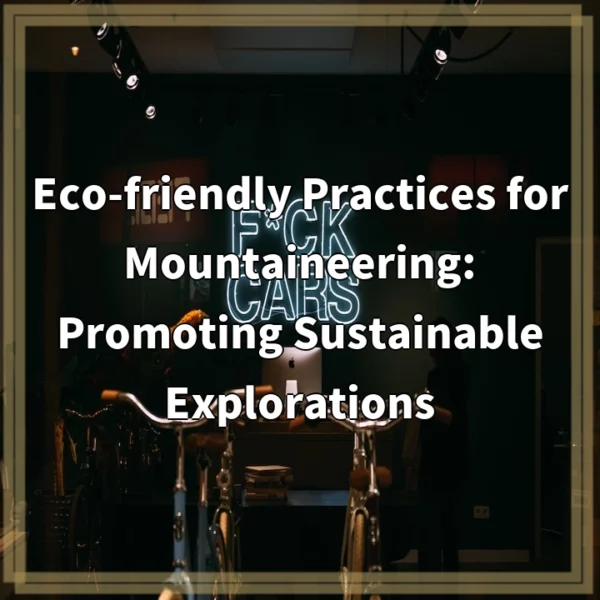 Eco-friendly Practices for Mountaineering: Promoting Sustainable Explorations