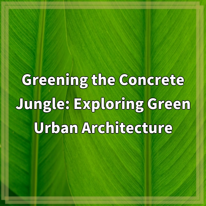 Greening the Concrete Jungle: Exploring Green Urban Architecture