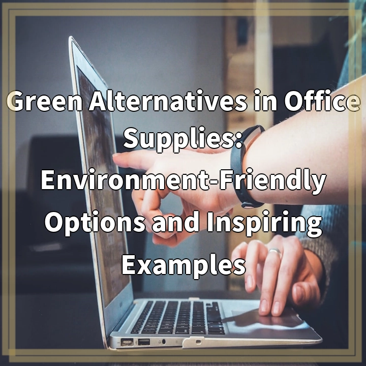 Green Alternatives in Office Supplies: Environment-Friendly Options and Inspiring Examples