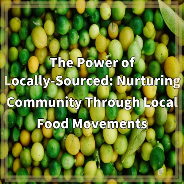 The Power of Locally-Sourced: Nurturing Community Through Local Food Movements