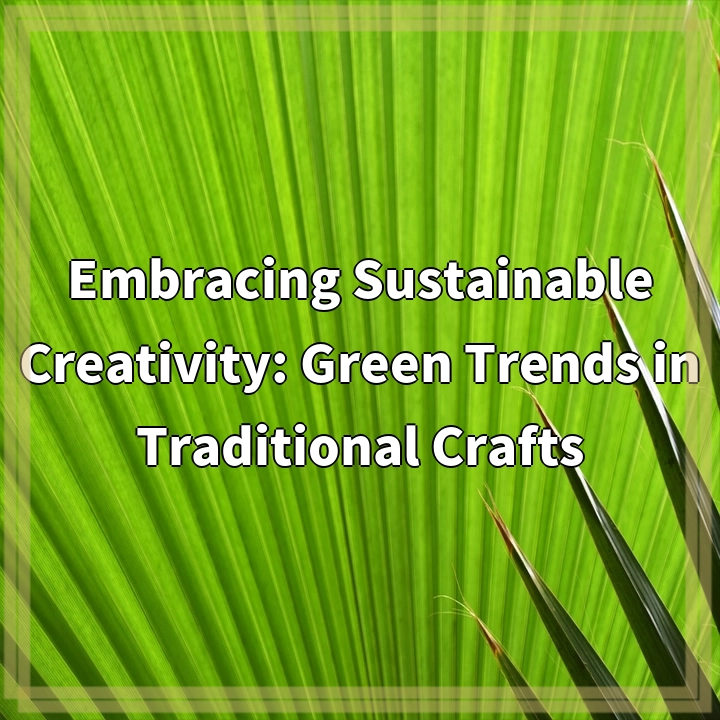 Embracing Sustainable Creativity: Green Trends in Traditional Crafts