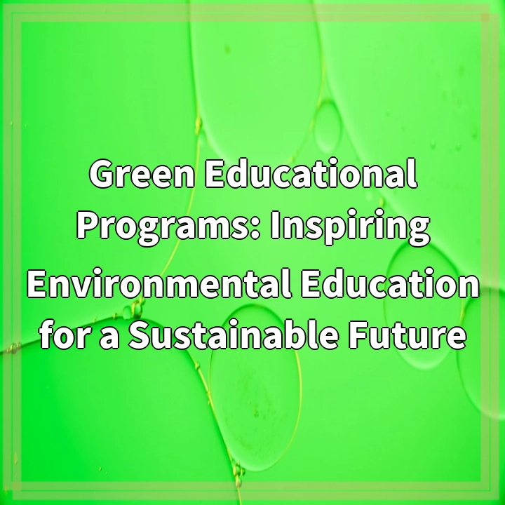 Green Educational Programs: Inspiring Environmental Education for a Sustainable Future