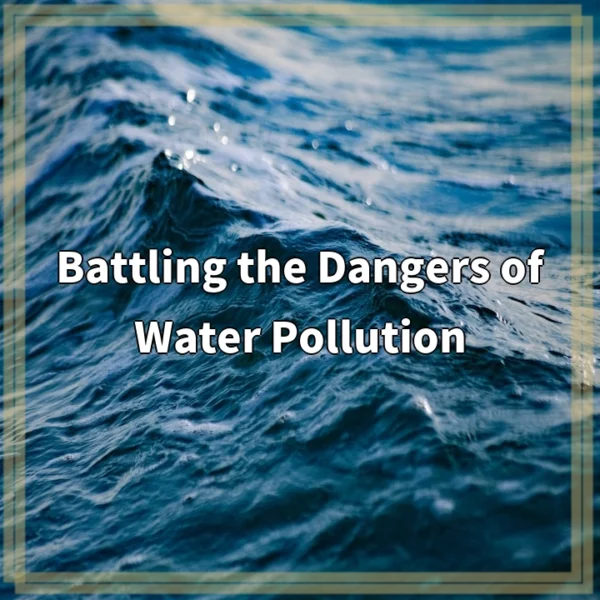 Battling the Dangers of Water Pollution