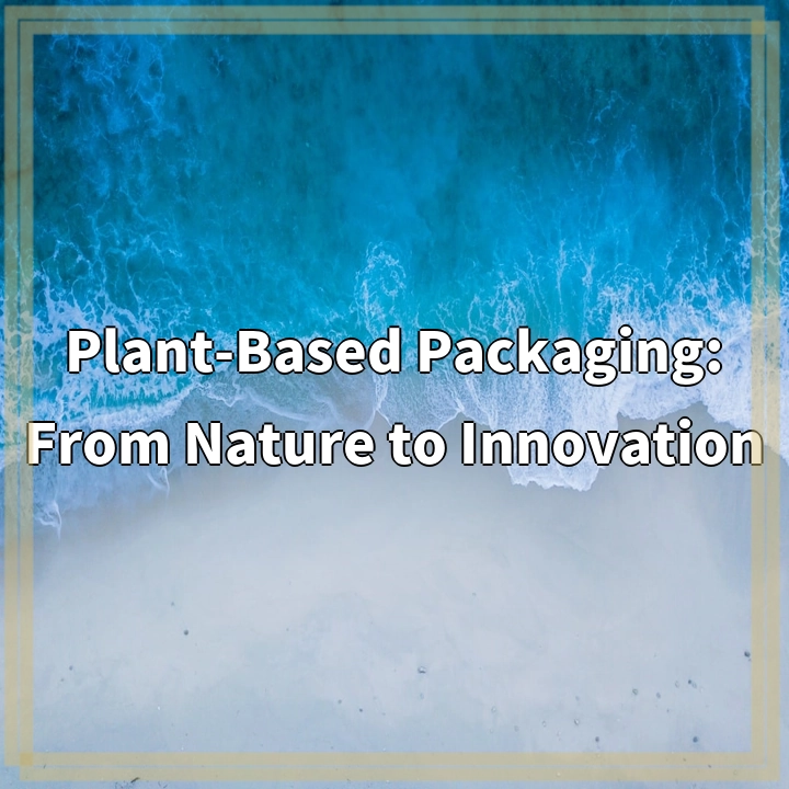 Plant-Based Packaging: From Nature to Innovation