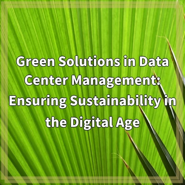 Green Solutions in Data Center Management: Ensuring Sustainability in the Digital Age