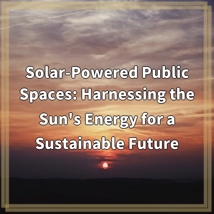 Solar-Powered Public Spaces: Harnessing the Sun’s Energy for a Sustainable Future