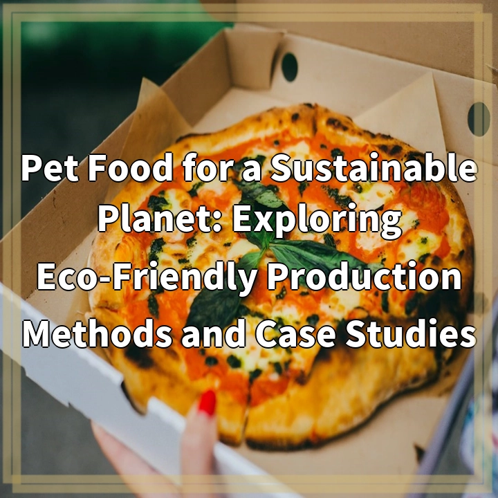 Pet Food for a Sustainable Planet: Exploring Eco-Friendly Production Methods and Case Studies