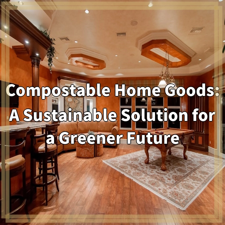 Compostable Home Goods: A Sustainable Solution for a Greener Future