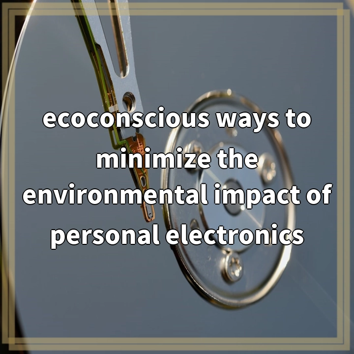 ecoconscious ways to minimize the environmental impact of personal electronics